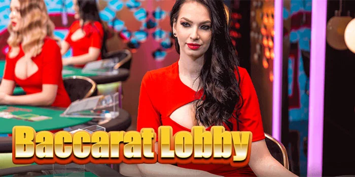 Baccarat Lobby – Mengejar Jackpot Besar Di Dalam Live Casino Online